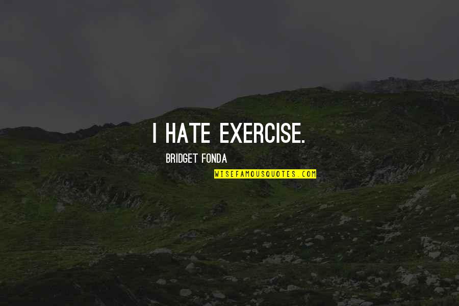 Thistle Finch Quotes By Bridget Fonda: I hate exercise.