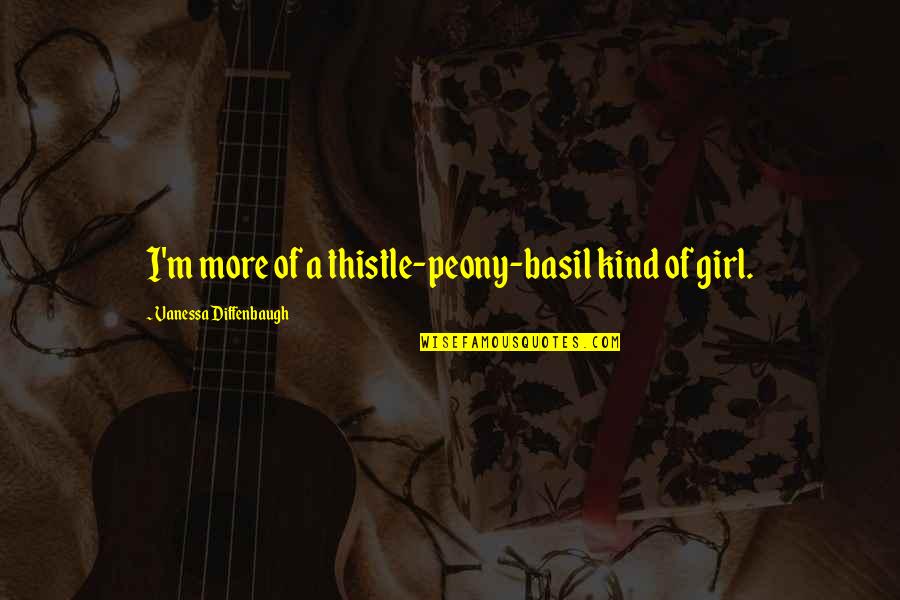Thistle Quotes By Vanessa Diffenbaugh: I'm more of a thistle-peony-basil kind of girl. Thistle Quotes By Vanessa Diffenbaugh: I'm more of a thistle-peony-basil kind of girl.