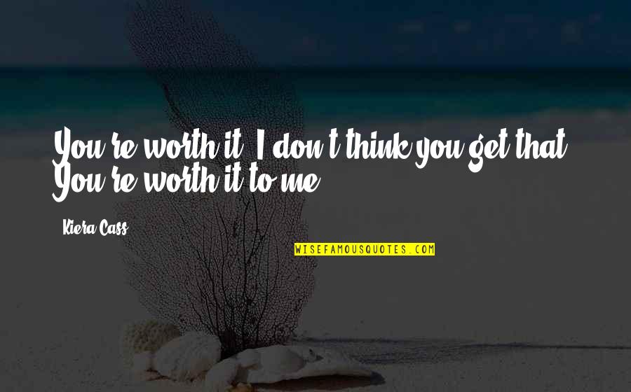 Thistlethwaite Antiques Quotes By Kiera Cass: You're worth it. I don't think you get