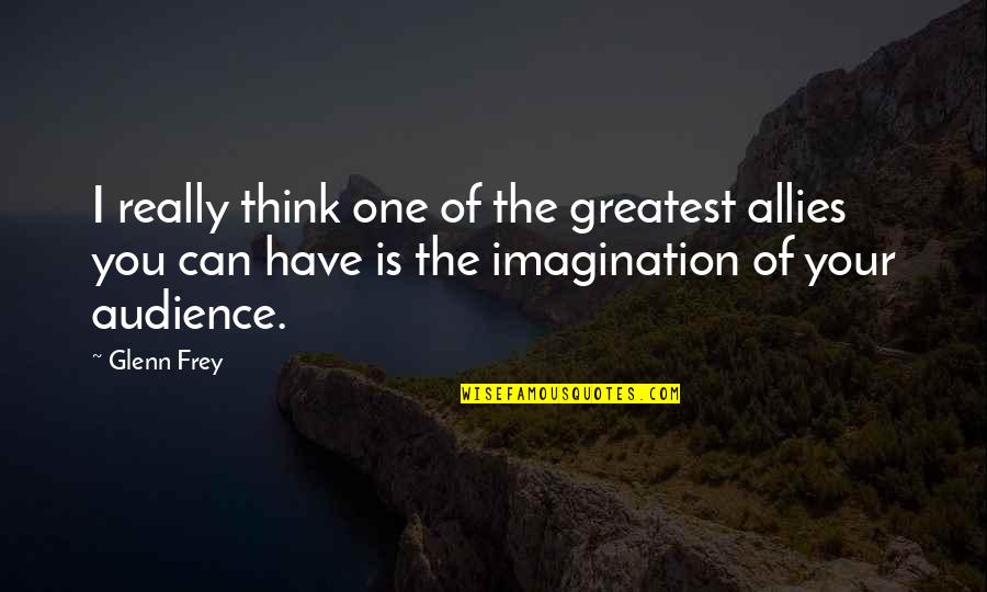 Thistlethwaite Wildlife Quotes By Glenn Frey: I really think one of the greatest allies