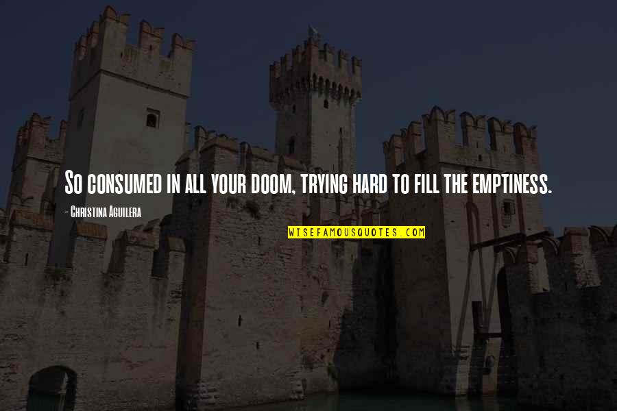 Thistlewaite Wma Quotes By Christina Aguilera: So consumed in all your doom, trying hard Thistlewaite Wma Quotes By Christina Aguilera: So consumed in all your doom, trying hard
