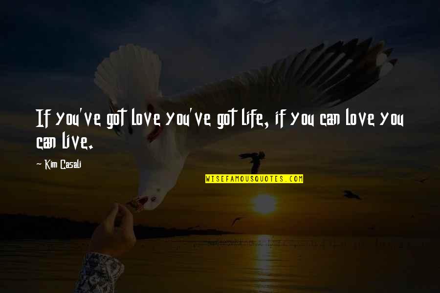 Thistlewaite Wma Quotes By Kim Casali: If you've got love you've got life, if