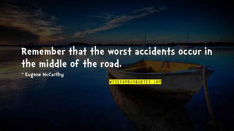 Thistoo Quotes By Eugene McCarthy: Remember that the worst accidents occur in the Thistoo Quotes By Eugene McCarthy: Remember that the worst accidents occur in the