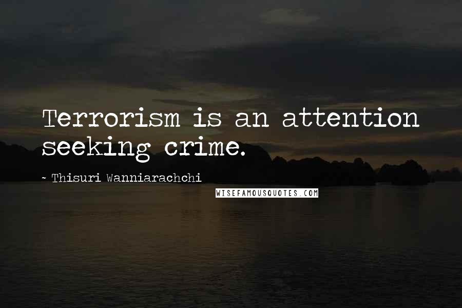 Thisuri Wanniarachchi quotes: Terrorism is an attention seeking crime.