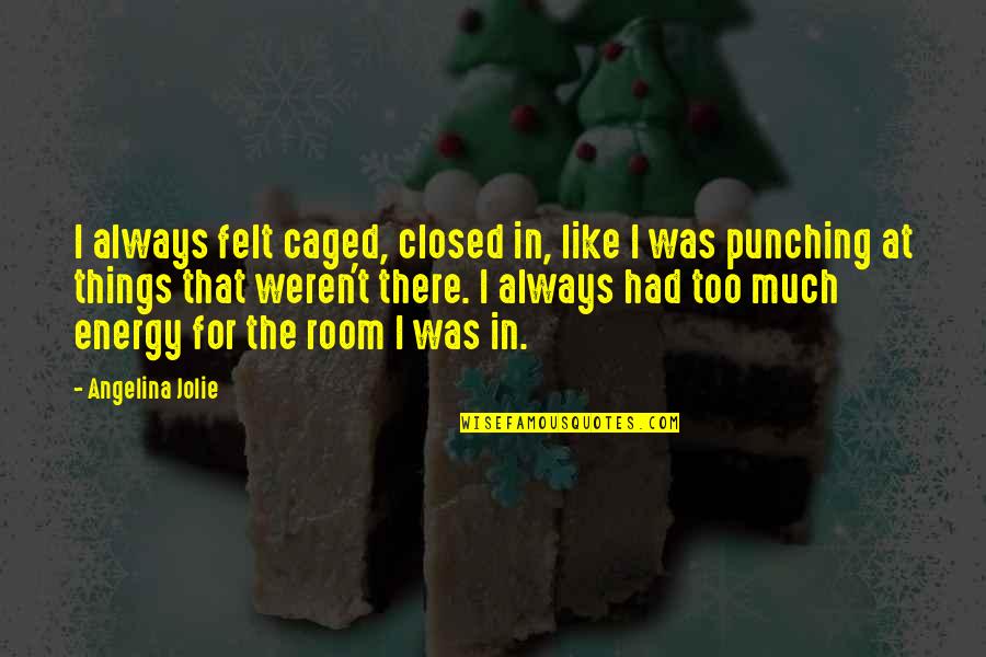 Thisuri Wanniarachchi Quotes By Angelina Jolie: I always felt caged, closed in, like I