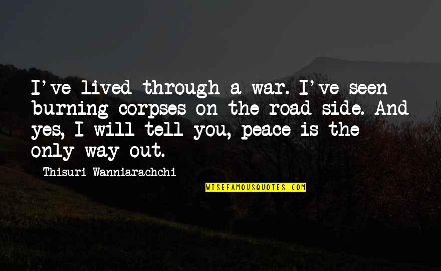 Thisuri Wanniarachchi Quotes By Thisuri Wanniarachchi: I've lived through a war. I've seen burning