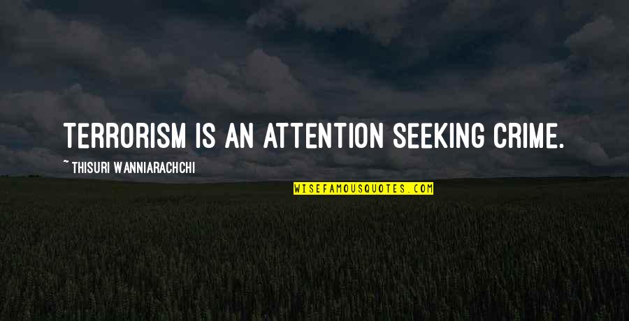 Thisuri Wanniarachchi Quotes By Thisuri Wanniarachchi: Terrorism is an attention seeking crime.