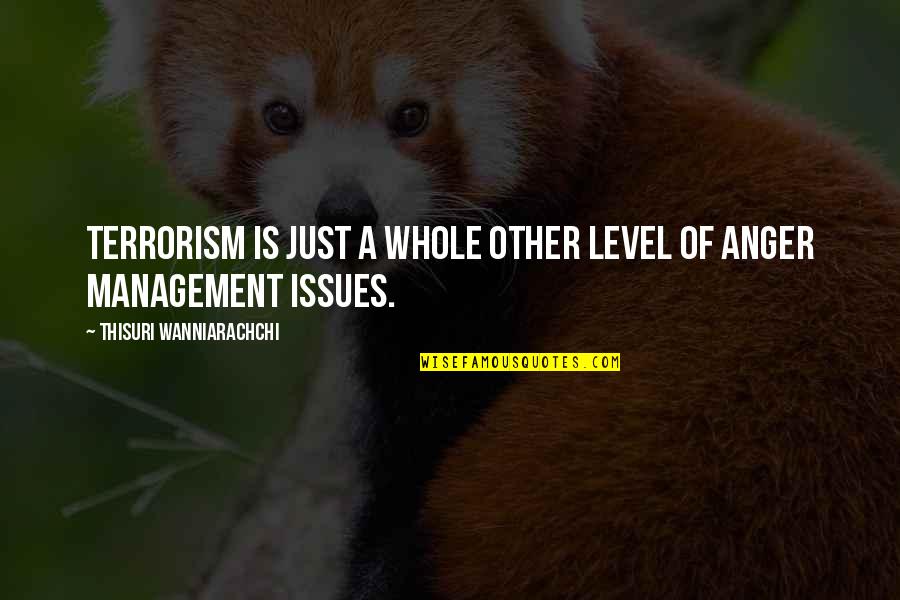 Thisuri Wanniarachchi Quotes By Thisuri Wanniarachchi: Terrorism is just a whole other level of