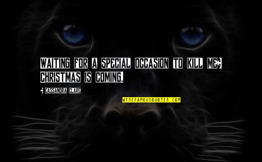 Thiswordliness Quotes By Cassandra Clare: Waiting for a special occasion to kill me? Thiswordliness Quotes By Cassandra Clare: Waiting for a special occasion to kill me?