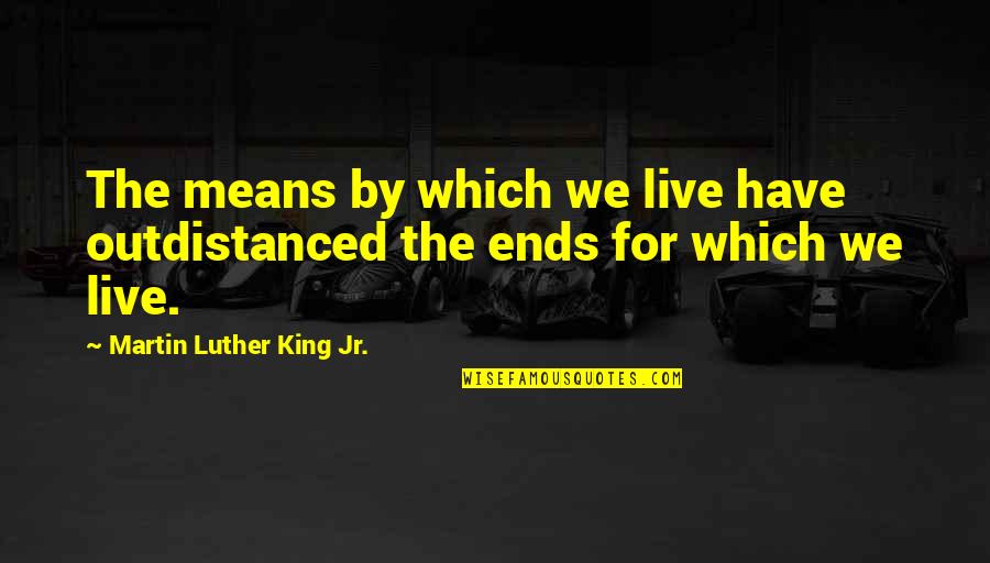 Thiswordliness Quotes By Martin Luther King Jr.: The means by which we live have outdistanced Thiswordliness Quotes By Martin Luther King Jr.: The means by which we live have outdistanced