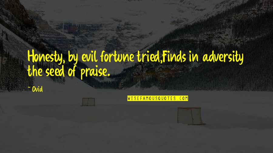 Thithis Quotes By Ovid: Honesty, by evil fortune tried,Finds in adversity the