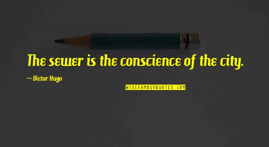 Thithis Quotes By Victor Hugo: The sewer is the conscience of the city.