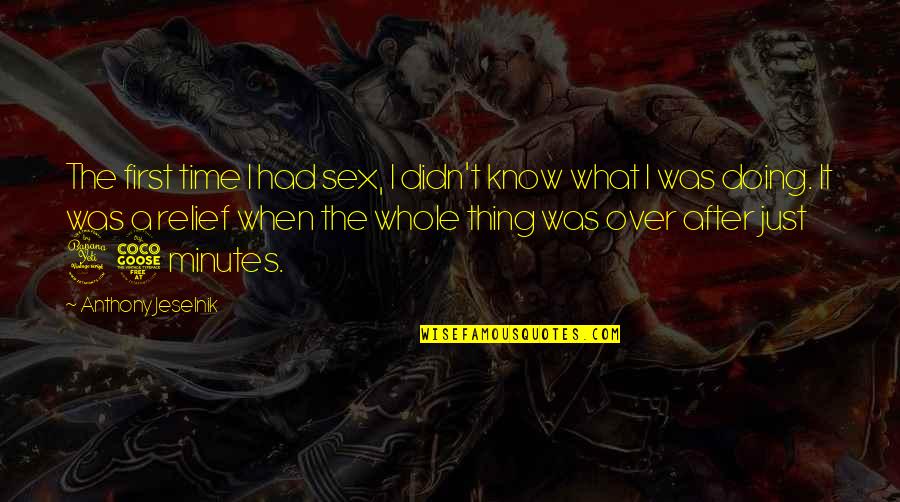 Thiththagalle Quotes By Anthony Jeselnik: The first time I had sex, I didn't