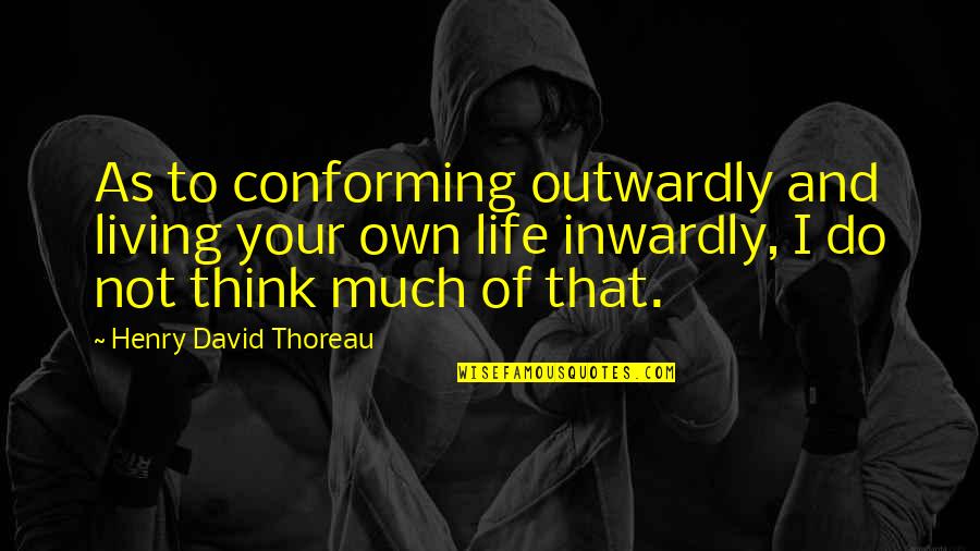 Thitima Model Quotes By Henry David Thoreau: As to conforming outwardly and living your own