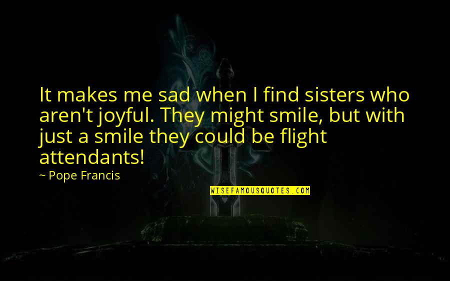 Thitipat Quotes By Pope Francis: It makes me sad when I find sisters Thitipat Quotes By Pope Francis: It makes me sad when I find sisters