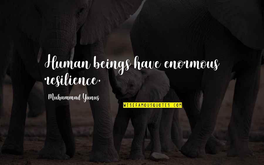 Thivaios Amlet Quotes By Muhammad Yunus: Human beings have enormous resilience. Thivaios Amlet Quotes By Muhammad Yunus: Human beings have enormous resilience.