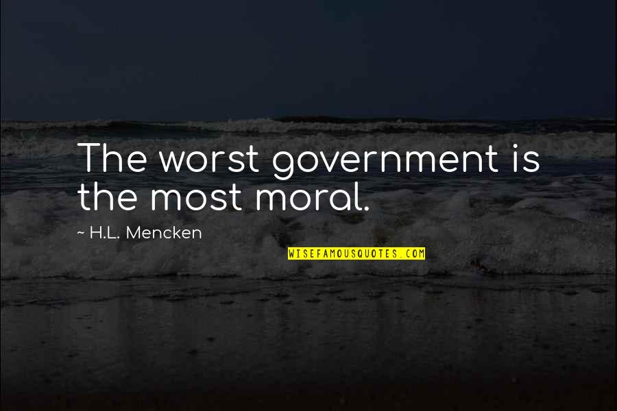 Thivanka Pilimage Quotes By H.L. Mencken: The worst government is the most moral. Thivanka Pilimage Quotes By H.L. Mencken: The worst government is the most moral.