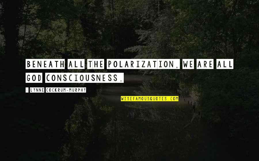 Thiyagarajan Ramasamy Quotes By Lynne Cockrum-Murphy: Beneath all the polarization, we are all God Thiyagarajan Ramasamy Quotes By Lynne Cockrum-Murphy: Beneath all the polarization, we are all God