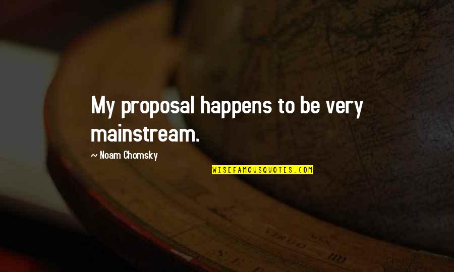 Thizz Quotes By Noam Chomsky: My proposal happens to be very mainstream.