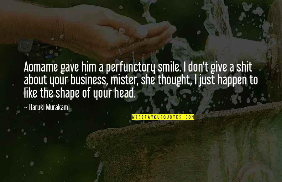 Thm Quote Quotes By Haruki Murakami: Aomame gave him a perfunctory smile. I don't Thm Quote Quotes By Haruki Murakami: Aomame gave him a perfunctory smile. I don't
