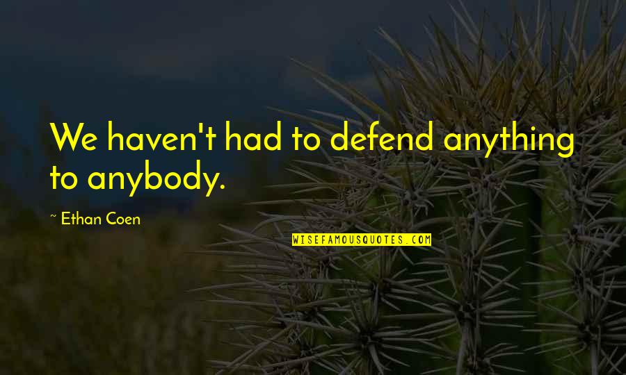 Thneeds For Sale Quotes By Ethan Coen: We haven't had to defend anything to anybody.