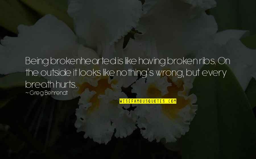 Thneeds Quotes By Greg Behrendt: Being brokenhearted is like having broken ribs. On