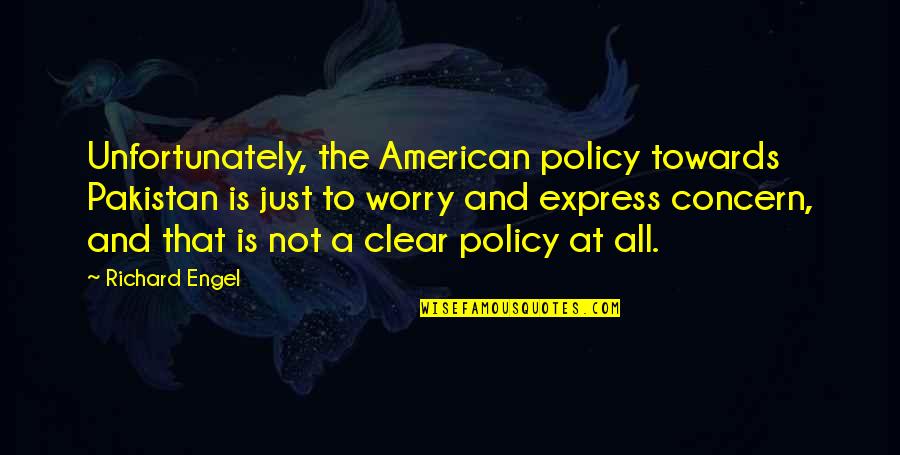Thnhho Quotes By Richard Engel: Unfortunately, the American policy towards Pakistan is just Thnhho Quotes By Richard Engel: Unfortunately, the American policy towards Pakistan is just