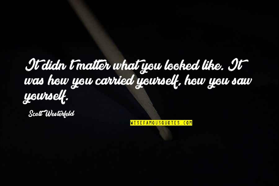 Thnhho Quotes By Scott Westerfeld: It didn't matter what you looked like. It Thnhho Quotes By Scott Westerfeld: It didn't matter what you looked like. It