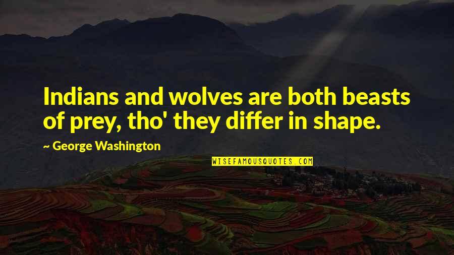 Tho Quotes By George Washington: Indians and wolves are both beasts of prey,