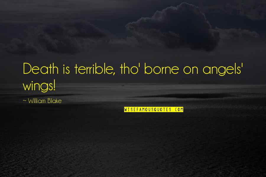 Tho Quotes By William Blake: Death is terrible, tho' borne on angels' wings!