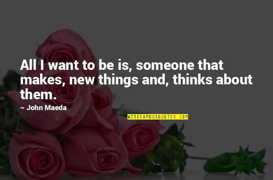 Thoai Hoa Quotes By John Maeda: All I want to be is, someone that