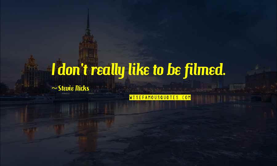 Thoai Hoa Quotes By Stevie Nicks: I don't really like to be filmed. Thoai Hoa Quotes By Stevie Nicks: I don't really like to be filmed.