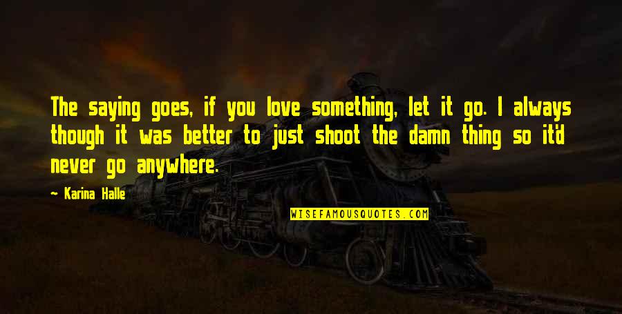 Thobani Mgobhozi Quotes By Karina Halle: The saying goes, if you love something, let Thobani Mgobhozi Quotes By Karina Halle: The saying goes, if you love something, let