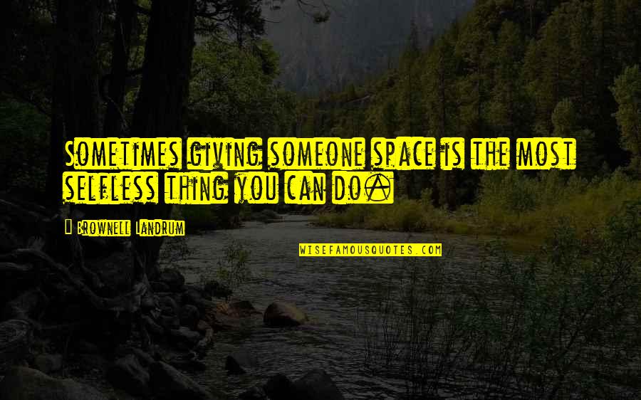 Thobani Mncwango Quotes By Brownell Landrum: Sometimes giving someone space is the most selfless