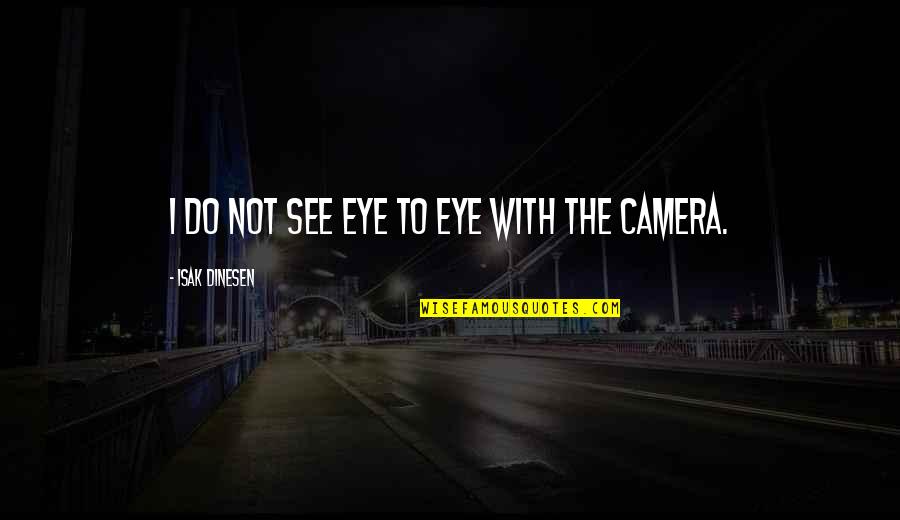 Thobes Quotes By Isak Dinesen: I do not see eye to eye with