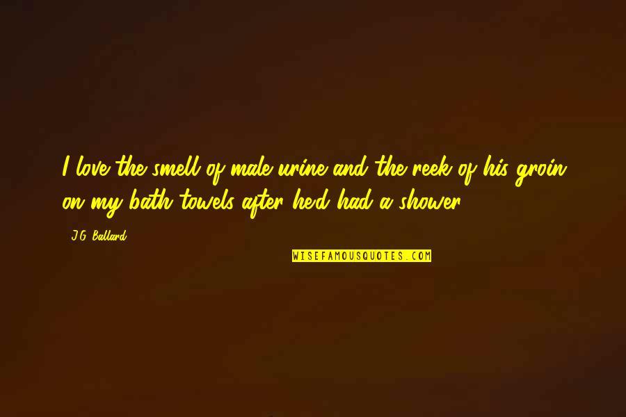 Thobolos Bush Quotes By J.G. Ballard: I love the smell of male urine and