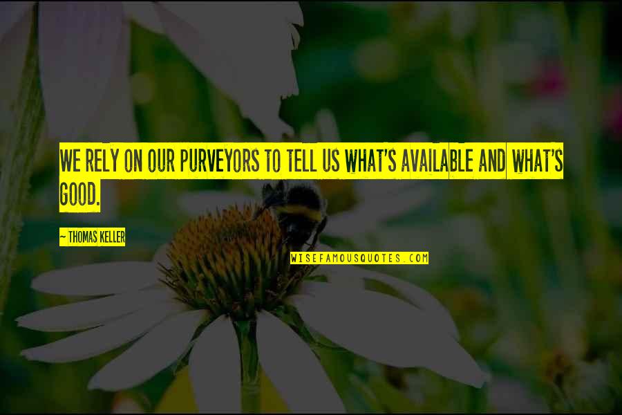 Thobolos Bush Quotes By Thomas Keller: We rely on our purveyors to tell us