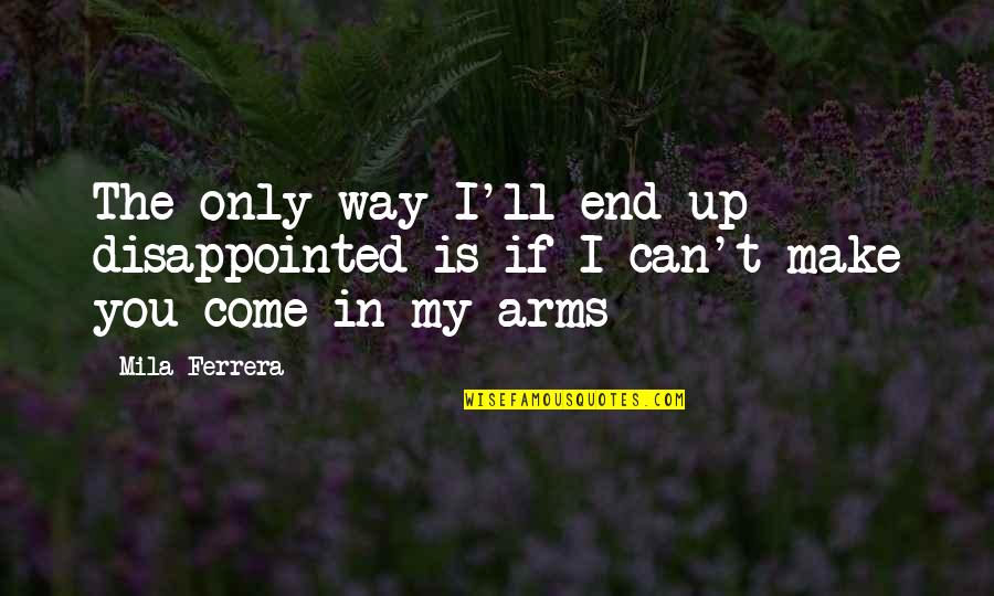 Thobolos Quotes By Mila Ferrera: The only way I'll end up disappointed is