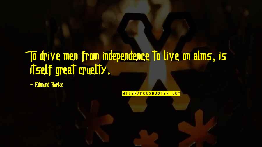 Thoby Priory Quotes By Edmund Burke: To drive men from independence to live on