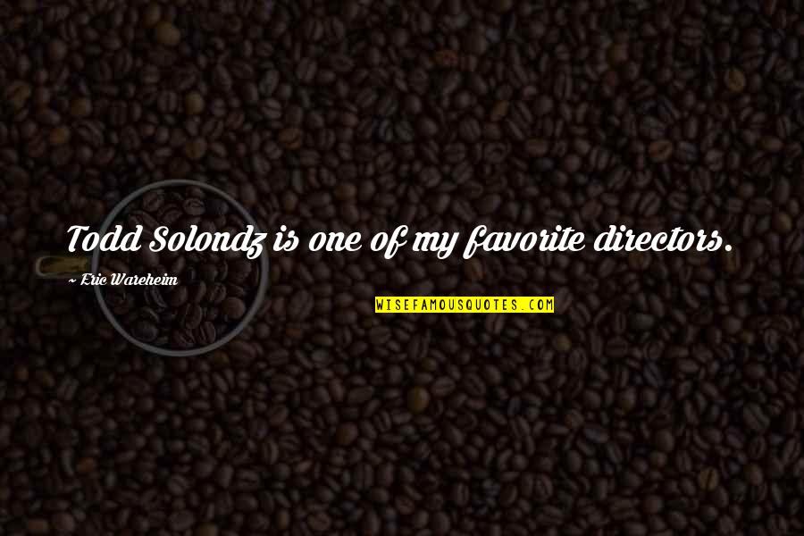 Thoby Priory Quotes By Eric Wareheim: Todd Solondz is one of my favorite directors. Thoby Priory Quotes By Eric Wareheim: Todd Solondz is one of my favorite directors.
