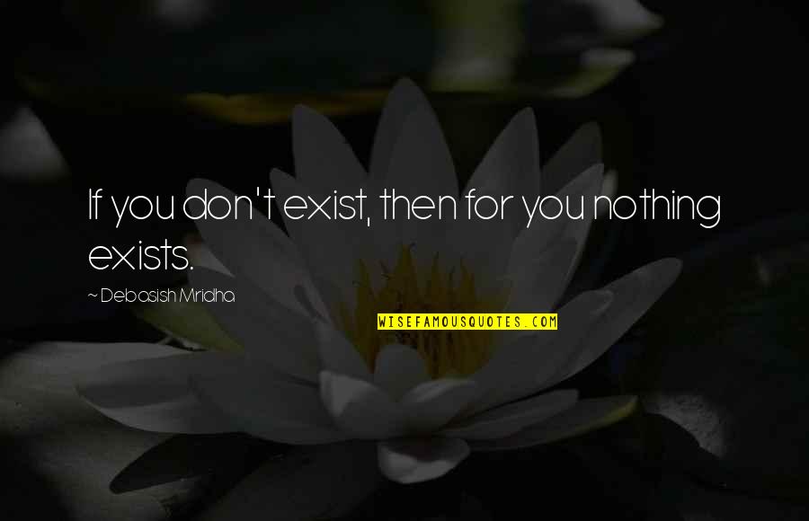 Thoby Quotes By Debasish Mridha: If you don't exist, then for you nothing