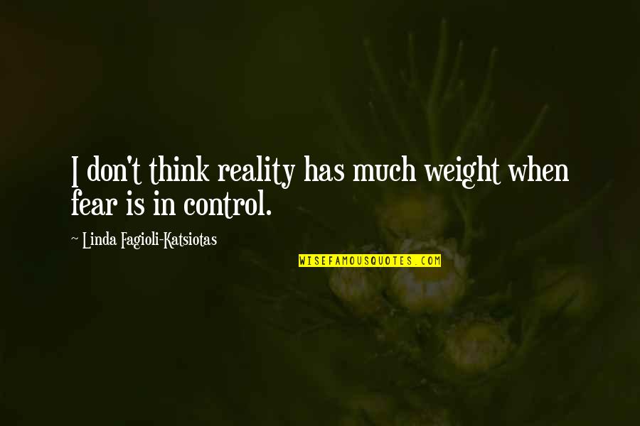Thocht Quotes By Linda Fagioli-Katsiotas: I don't think reality has much weight when