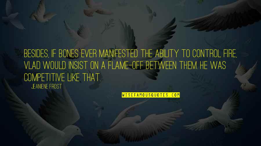 Thoden Cool Quotes By Jeaniene Frost: Besides, if Bones ever manifested the ability to Thoden Cool Quotes By Jeaniene Frost: Besides, if Bones ever manifested the ability to