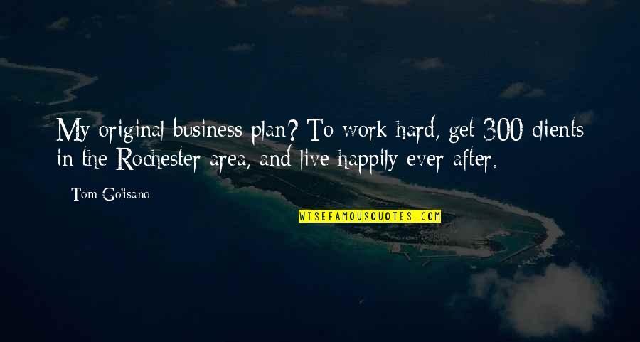 Thoden Cool Quotes By Tom Golisano: My original business plan? To work hard, get Thoden Cool Quotes By Tom Golisano: My original business plan? To work hard, get