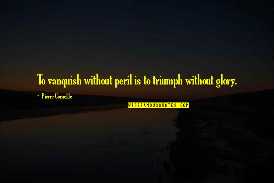 Thodoris Thou Sculptor Quotes By Pierre Corneille: To vanquish without peril is to triumph without Thodoris Thou Sculptor Quotes By Pierre Corneille: To vanquish without peril is to triumph without