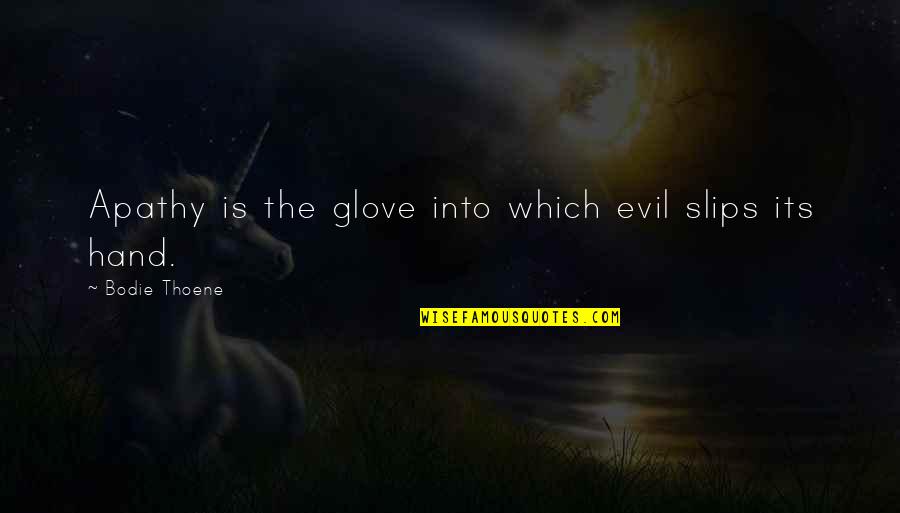 Thoene Bodie Quotes By Bodie Thoene: Apathy is the glove into which evil slips