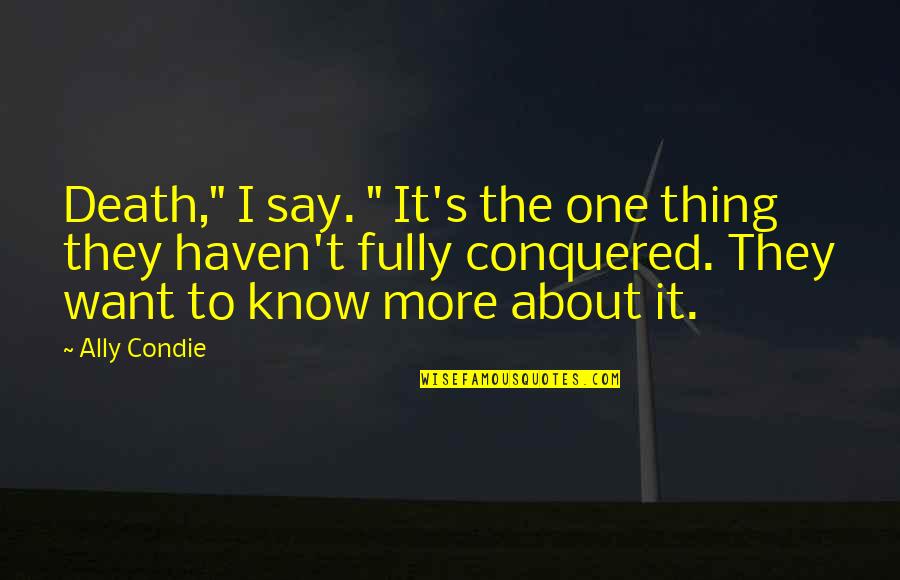 Thoght Quotes By Ally Condie: Death," I say. " It's the one thing Thoght Quotes By Ally Condie: Death," I say. " It's the one thing