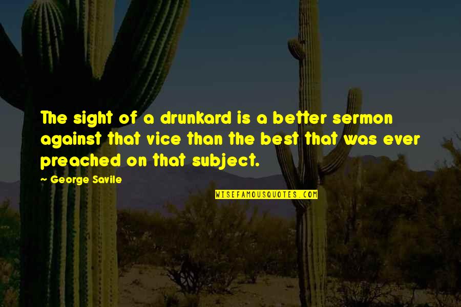 Thoghte Quotes By George Savile: The sight of a drunkard is a better