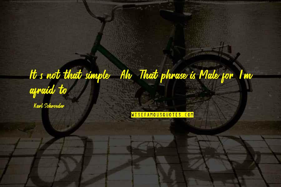 Tholen Quotes By Karl Schroeder: It's not that simple." "Ah! That phrase is Tholen Quotes By Karl Schroeder: It's not that simple." "Ah! That phrase is