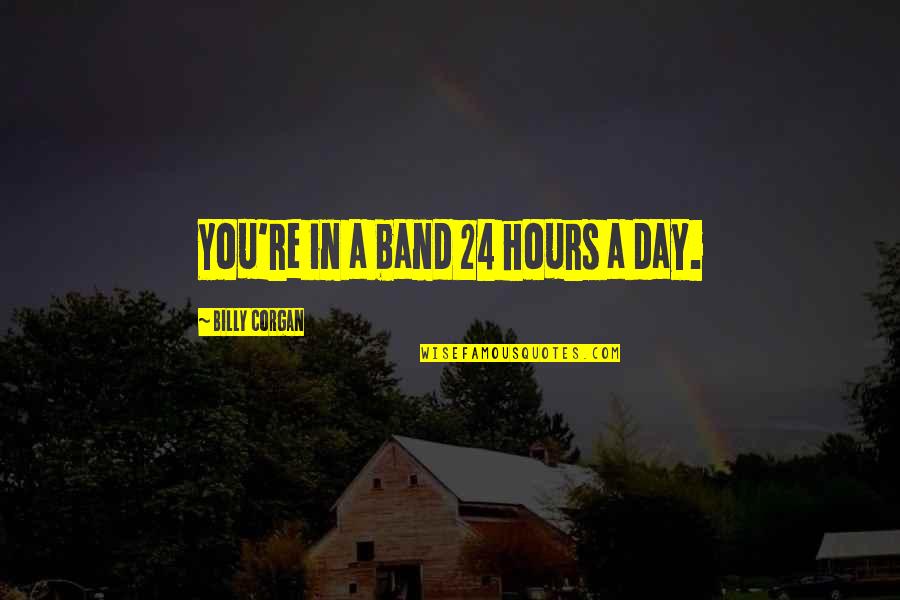Tholens Nursery Quotes By Billy Corgan: You're in a band 24 hours a day. Tholens Nursery Quotes By Billy Corgan: You're in a band 24 hours a day.